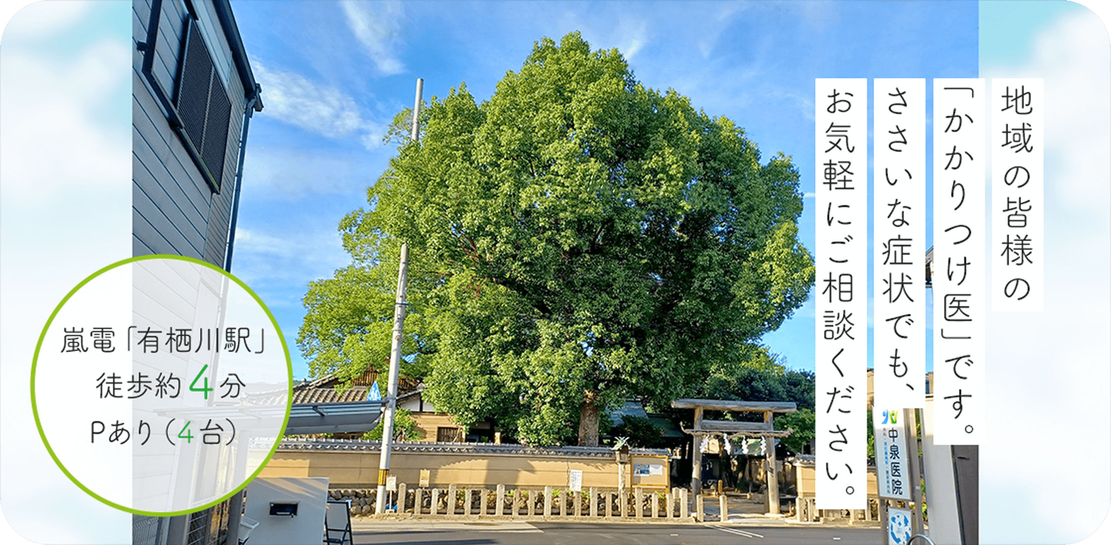 地域の皆様の「かかりつけ医」です。ささいな症状でも、お気軽にご相談ください。嵐電「有栖川駅」徒歩約4分 Pあり(4台)